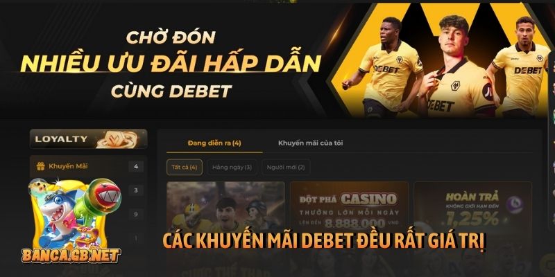 Khuyến mãi Debet độc đáo và chất lừ cho người chơi 1 Các khuyến mãi Debet đều rất giá trị