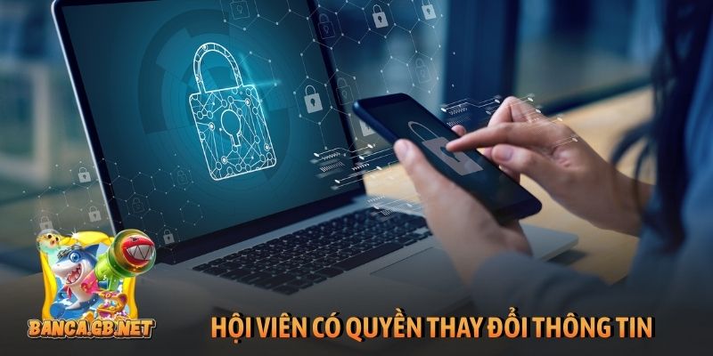 Chính sách bảo mật 8 Hội viên có quyền thay đổi thông tin